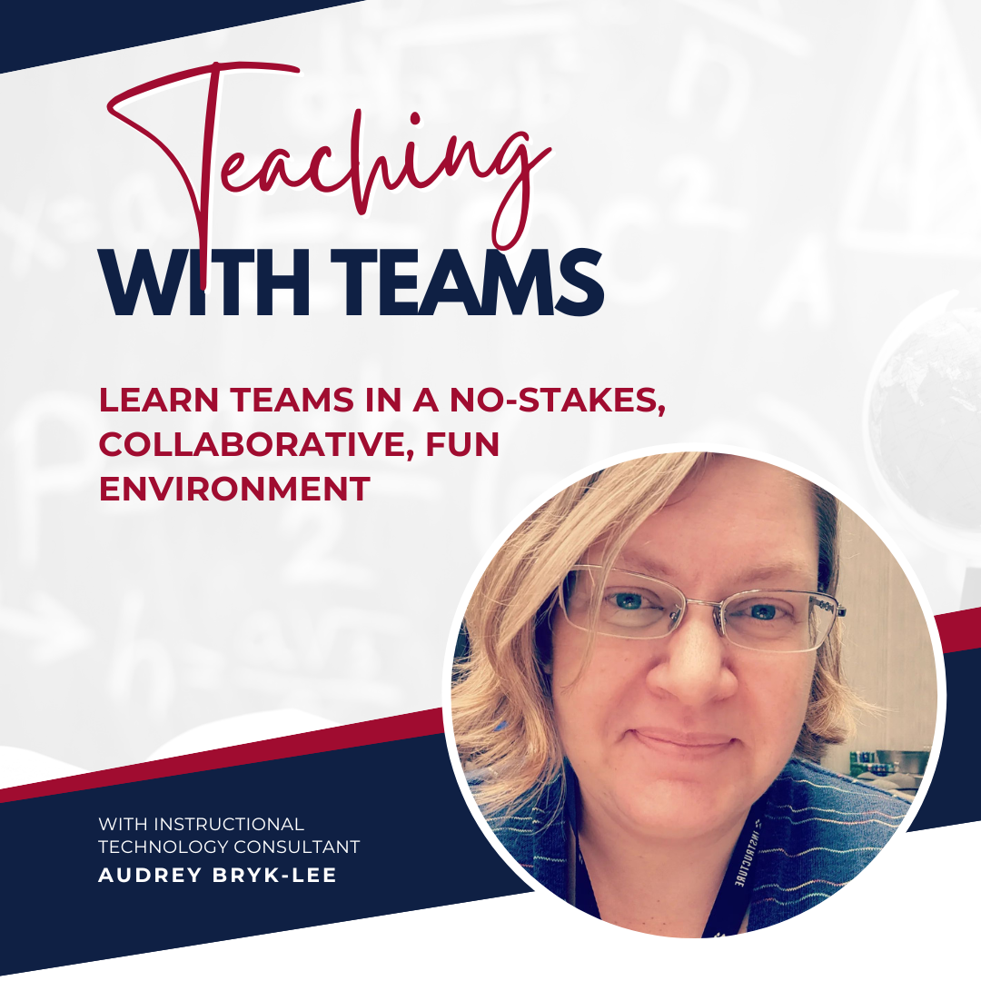 Teaching with Teams. Learn Teams in a no-stakes, collaborative, fun environment. With ITC Audrey Bryk-Lee.